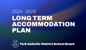 Photo has text that says, "2024-2029 Long-Term Accommodation Plan. York Catholic District School Board." There are stylized lines and colours behind the text.